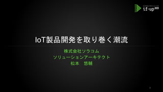 IoT製品開発を取り巻く潮流
株式会社ソラコム
ソリューションアーキテクト
松本 悠輔
3
 