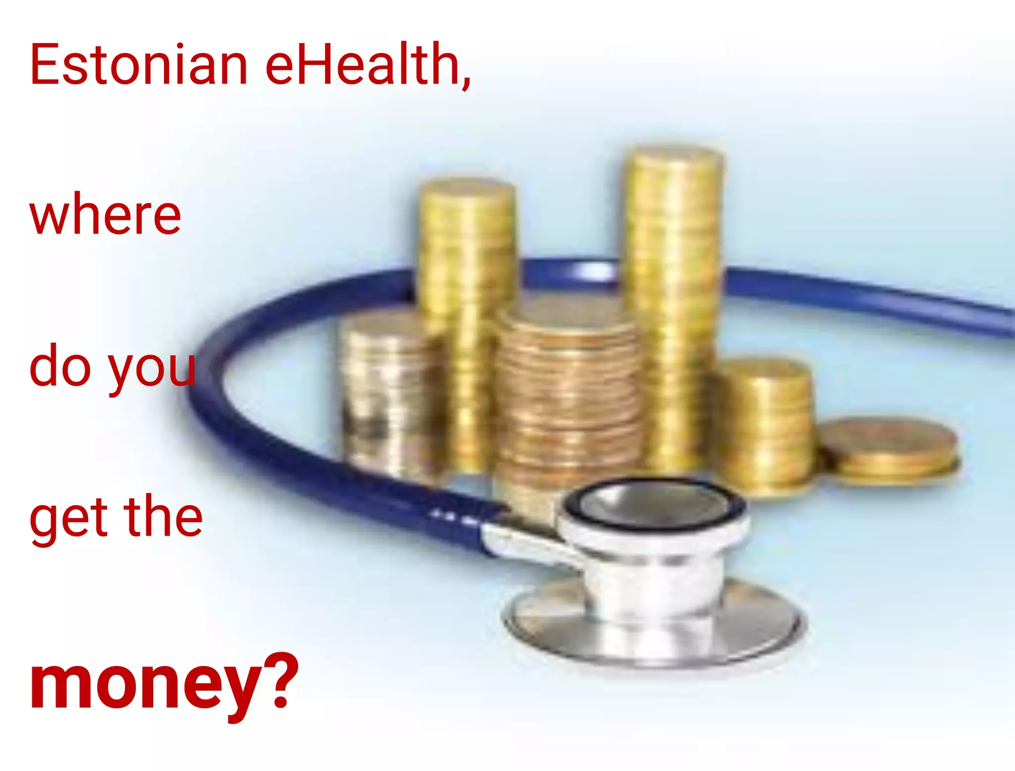 Estonian eHealth,
where
do you
get the
money?
 