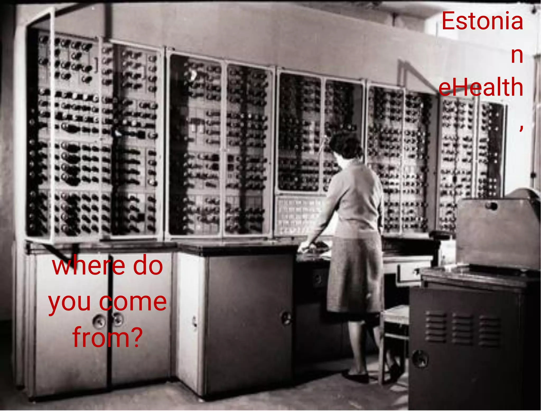 Estonia
n
eHealth
,
where do
you come
from?
 