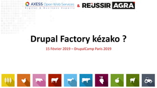 &
Drupal Factory kézako ?
15 Février 2019 – DrupalCamp Paris 2019
 