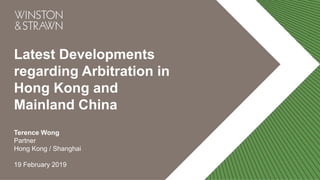 Latest Developments
regarding Arbitration in
Hong Kong and
Mainland China
Terence Wong
Partner
Hong Kong / Shanghai
19 February 2019
 