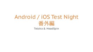 Android / iOS Test Night
Telstra & HeadSpin
 