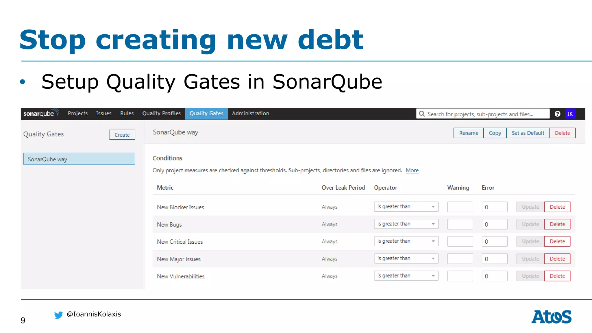 9
@IoannisKolaxis
Stop creating new debt
• Setup Quality Gates in SonarQube
 