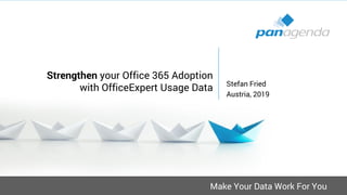 Make Your Data Work For You
Strengthen your Office 365 Adoption
with OfficeExpert Usage Data Stefan Fried
Austria, 2019
 