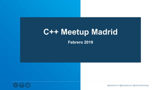 C++ Meetup Madrid
Febrero 2019
 