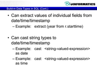 Build-in Data Types in SQL (Cont.)
• Can extract values of individual fields from
date/time/timestamp
– Example: extract (year from r.starttime)
• Can cast string types to
date/time/timestamp
– Example: cast <string-valued-expression>
as date
– Example: cast <string-valued-expression>
as time
 
