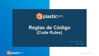 Reglas de Código
(Code Rules)
Pablo Santos Luaces
@psluaces
 