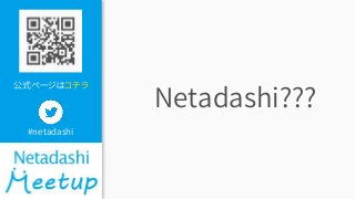 公式ページはコチラ
#netadashi
Netadashi???
 