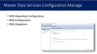 Master Data Services Configuration Manage
• MDS Repository Configuration
• Web Configuration
• DQS Integration
 