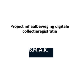Project inhaalbeweging digitale
collectieregistratie
 