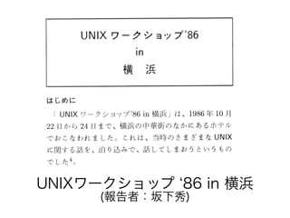 UNIXワークショップ ‘86 in 横浜
(USENIX報告者：坂下秀)
 