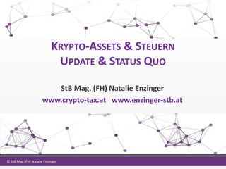 KRYPTO-ASSETS & STEUERN
UPDATE & STATUS QUO
StB Mag. (FH) Natalie Enzinger
www.crypto-tax.at www.enzinger-stb.at
© StB Mag.(FH) Natalie Enzinger
 