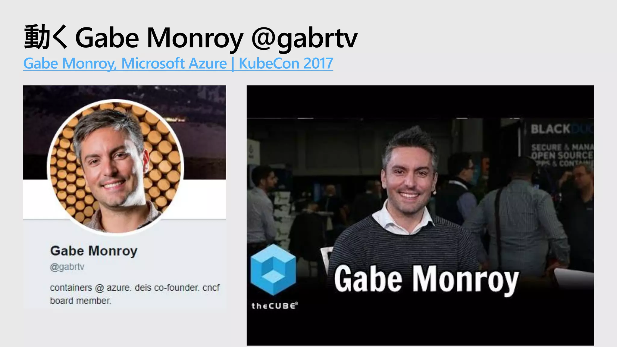 動く Gabe Monroy @gabrtv
Gabe Monroy, Microsoft Azure | KubeCon 2017
 