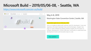 Microsoft Build – 2019/05/06-08, - Seattle, WA
https://www.microsoft.com/en-us/build
 