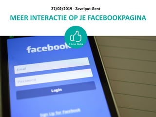 MEER	INTERACTIE	OP	JE	FACEBOOKPAGINA
27/02/2019	-	Zavelput	Gent
 