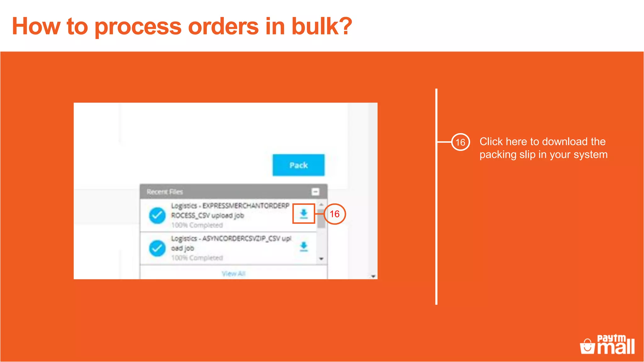 Click here to download the
packing slip in your system
16
16
How to process orders in bulk?
 