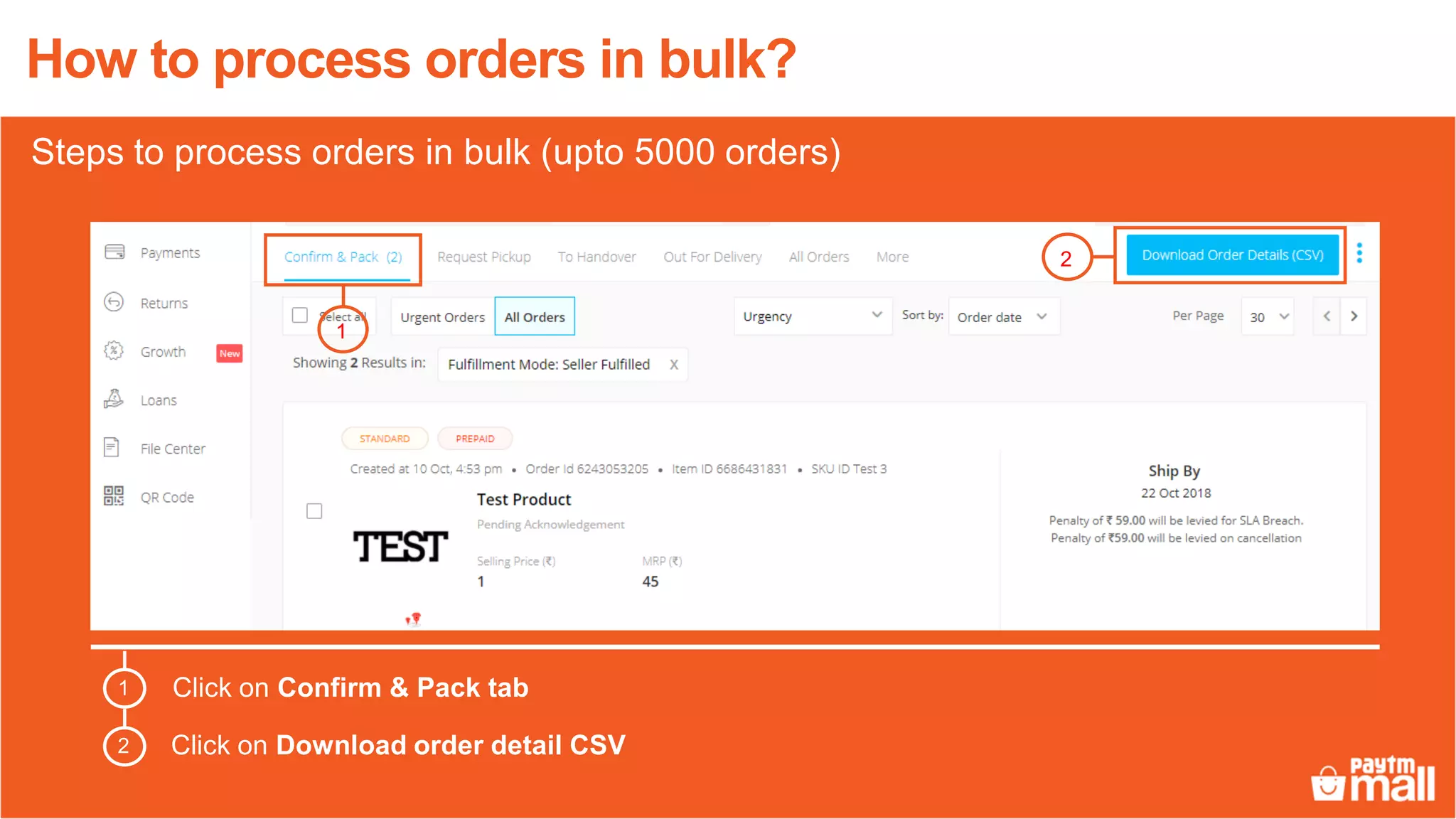 How to process orders in bulk?
1
2
Click on Confirm & Pack tab
Click on Download order detail CSV
1
2
Steps to process orders in bulk (upto 5000 orders)
 