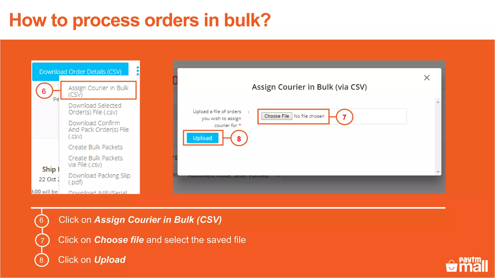 Click on Assign Courier in Bulk (CSV)
Click on Choose file and select the saved file
Click on Upload
7
8
6
7
8
How to process orders in bulk?
6
 