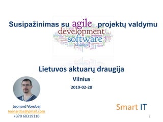Susipažinimas su projektų valdymu
Lietuvos aktuarų draugija
Vilnius
2019-02-28
Leonard Vorobej
leonardas@gmail.com
+370 68319110 1
Smart IT
 