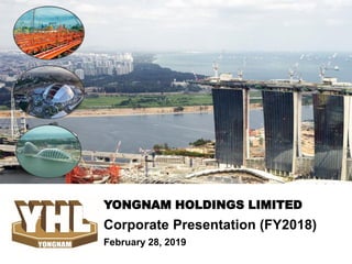 YONGNAM HOLDINGS LIMITED
Corporate Presentation (FY2018)
February 28, 2019
 