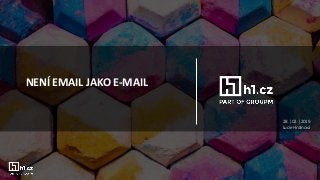 NENÍ EMAIL JAKO E-MAIL
28 | 02 | 2019
Lucie Hrdinová
 