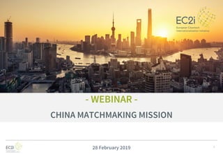 1
- WEBINAR -
CHINA MATCHMAKING MISSION
28 February 2019
 
