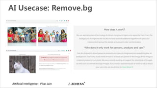 Artificial Intelligence - Vikas Jain
AI Usecase: Remove.bg
 