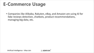 Artificial Intelligence - Vikas Jain
E-Commerce Usage
• Companies like Alibaba, Rakuten, eBay, and Amazon are using Al for...
