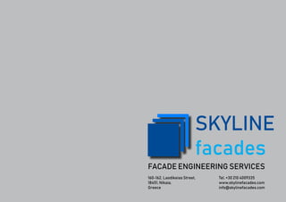 SKYLINE
facades
Tel. +30 210 4009335
www.skylinefacades.com
info@skylinefacades.com
160-162, Laodikeias Street,
18451, Nikaia,
Greece
FACADE ENGINEERING SERVICES
 