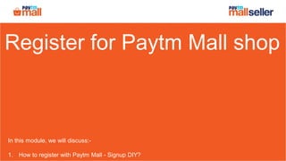 Register for Paytm Mall shop
In this module, we will discuss:-
1. How to register with Paytm Mall - Signup DIY?
 