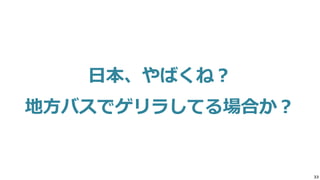 33
日本、やばくね？
地方バスでゲリラしてる場合か？
 
