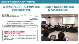 6
最近の仕事④国交省バスデータ標準化
国交省のバスデータ利活用事業
の事務局を受託
Google Docsで事前協議
& 5時間半のMTG
 