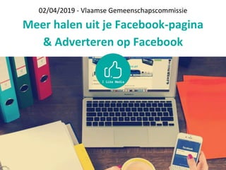 02/04/2019 - Vlaamse Gemeenschapscommissie
Meer halen uit je Facebook-pagina
& Adverteren op Facebook
 