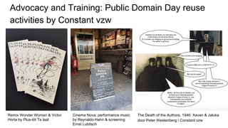 Advocacy and Training: Public Domain Day reuse
activities by Constant vzw
Remix Wonder Woman & Victor
Horta by Plus-tôt Te laat
Cinema Nova: performance music
by Reynaldo Hahn & screening
Ernst Lubitsch
The Death of the Authors, 1946: Xavan & Jaluka
door Peter Westenberg / Constant vzw
 