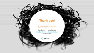 Thank you!
Questions? Feedback?
Sam Donvil Alina Saenko
sam@packed.be alina@packed.be
@PACKEDvzw
 