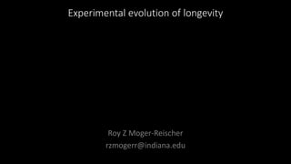 Experimental evolution of longevity
Roy Z Moger-Reischer
rzmogerr@indiana.edu
 