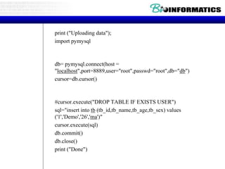 print ("Uploading data");
import pymysql
db= pymysql.connect(host =
"localhost",port=8889,user="root",passwd="root",db="db")
cursor=db.cursor()
#cursor.execute("DROP TABLE IF EXISTS USER")
sql="insert into tb (tb_id,tb_name,tb_age,tb_sex) values
('1','Demo','26','ma')"
cursor.execute(sql)
db.commit()
db.close()
print ("Done")
 