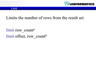 Limit
Limits the number of rows from the result set
limit row_counta
limit offset, row_countb
aStarts at the first row
bStarts at the offset row
 
