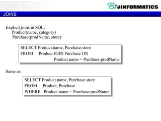 JOINS
Explicit joins in SQL:
Product(name, category)
Purchase(prodName, store)
Same as:
SELECT Product.name, Purchase.store
FROM Product JOIN Purchase ON
Product.name = Purchase.prodName
SELECT Product.name, Purchase.store
FROM Product, Purchase
WHERE Product.name = Purchase.prodName
 
