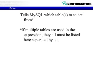 From
Tells MySQL which table(s) to select
froma
aIf multiple tables are used in the
expression, they all must be listed
here seperated by a ‘,’
 