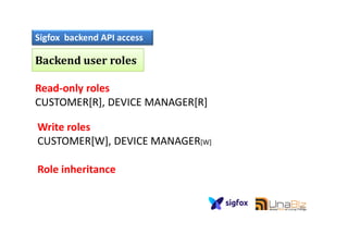 Sigfox backend API access
Backend user roles
Read-only roles
CUSTOMER[R], DEVICE MANAGER[R]
Write rolesWrite roles
CUSTOMER[W], DEVICE MANAGER[W]
Role inheritance
80
 