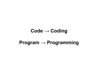 Code → Coding
Program → Programming
 