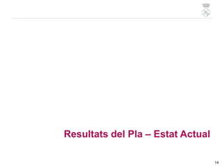 Resultats del Pla – Estat Actual
14
 