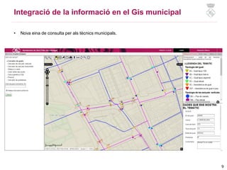 9
Integració de la informació en el Gis municipal
• Nova eina de consulta per als tècnics municipals.
 