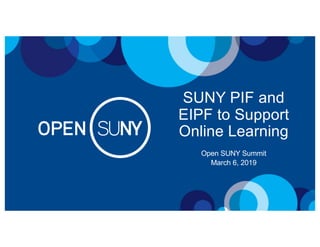 SUNY PIF and
EIPF to Support
Online Learning
Open SUNY Summit
March 6, 2019
 