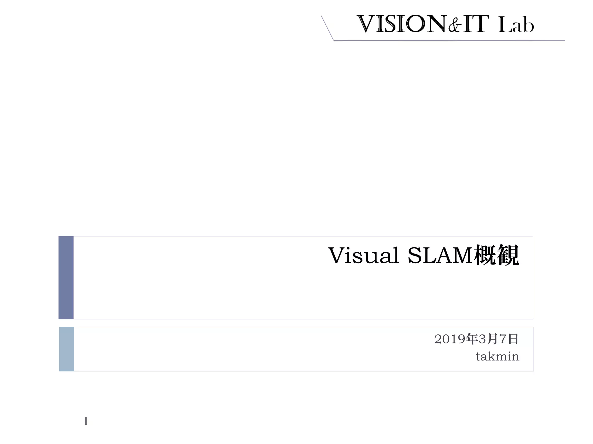Visual SLAM概観
2019年3月7日
takmin
1
 