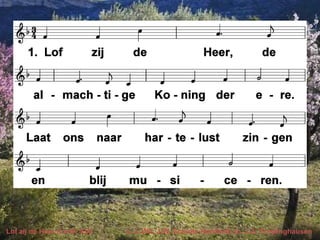 Lof zij de Heer (LvdK 434) v. J. Wit, J.W. Schulte Nordholt; m. J.A. Freylinghausen
 