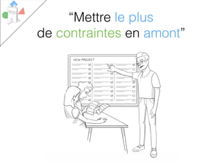 “Mettre le plus
de contraintes en amont”
 