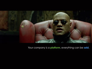 Your company is a platform, everything can be sold.
 