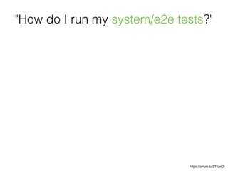 "How do I run my system/e2e tests?"
https://amzn.to/2TfqaOI
 